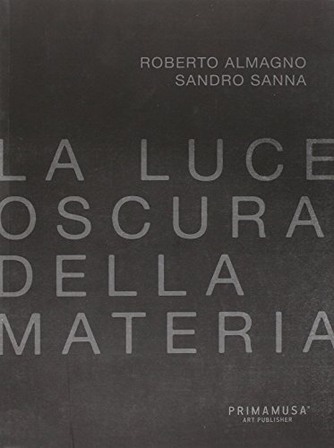 Stock image for La luce oscura della materia. Opere di Roberto Almagno e Sandro Sanna. Ediz. multilingue (mul) for sale by Brook Bookstore