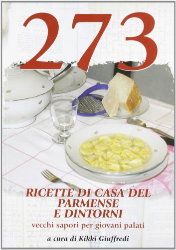 9788890762277: 273 ricette di casa del parmense e dintorni. Vecchi sapori per giovani palati