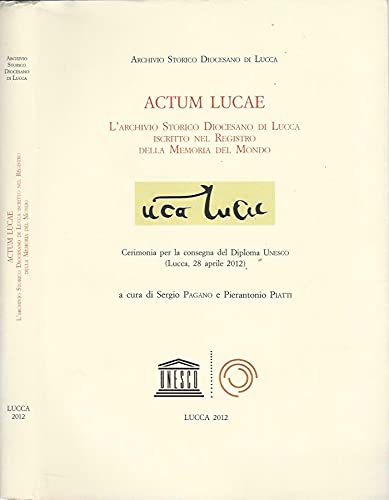 Stock image for Actum Lucae. L'Archivio Storico Diocesano di Lucca iscritto nel registro della memoria del mondo. for sale by FIRENZELIBRI SRL