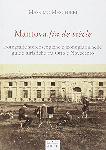 Beispielbild fr Mantova fin de sicle. Fotografie stereoscopiche e iconografia nelle guide turistiche tra Otto e Novecento zum Verkauf von medimops