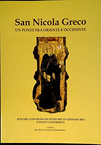 San Nicola Greco. Un ponte fra Oriente e Occidente.Atti del Convegno di studi del 13 gennaio 2012...