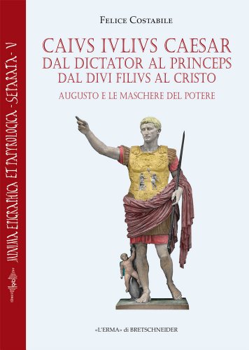 9788891302953: Caius Iulius Caesar: Dal Dictator Al Princeps Dal Divi Filivs Al Cristo: Augusto E Le Maschere Del Potere: 5 (Minima Epigraphica et Papyrologica Separata, 5)