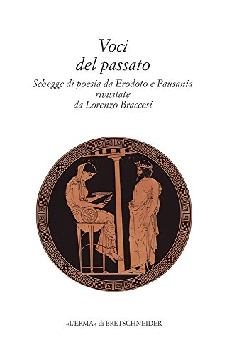 Beispielbild fr Voci del Passato: Schegge Di Poesia Da Erodoto E Pausania Rivisitate Da Lorenzo Braccesi (L`Eredita dell`Antico. Passato e Presente, Band 14) zum Verkauf von Buchpark