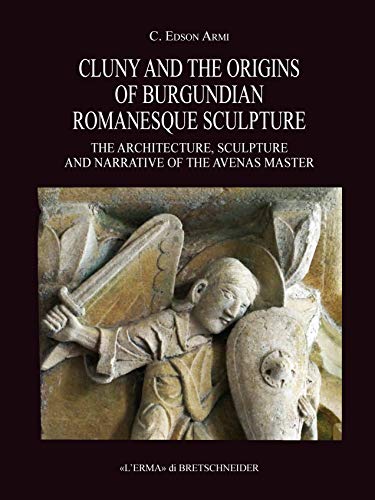 Stock image for Cluny and the Origins of Burgundian Romanesque Sculpture : The Architecture, Sculpture and Narrative of the Avenas Master for sale by Manchester By The Book