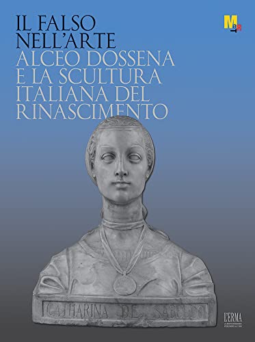 Stock image for Il falso nell'arte .Alceo Dossena e la scultura italiana del Riunascimento - catalogo esposizione Rovereto MART dal 3 ottobre 2021 al 9 gennaio 2022 for sale by Luigi De Bei