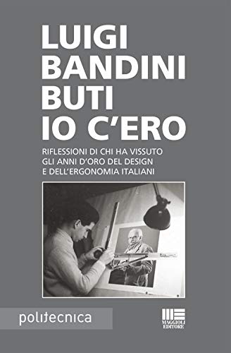 Beispielbild fr Io c'ero. Riflessioni di chi ha vissuto gli anni d'oro del design e dell'ergonomia italiani (Politecnica) zum Verkauf von libreriauniversitaria.it