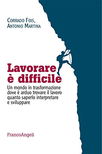 Imagen de archivo de Lavorare  difficile. Un mondo in trasformazione dove  arduo trovare il lavoro quanto saperlo interpretare e sviluppare a la venta por libreriauniversitaria.it