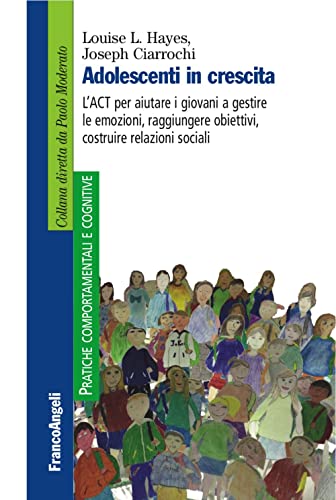 Stock image for Adolescenti in crescita. L'ACT per aiutare i giovani a gestire le emozioni, raggiungere obiettivi, costruire relazioni sociali for sale by Brook Bookstore