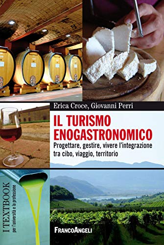 9788891779090: Il turismo enogastronomico. Progettare, gestire, vivere l'integrazione tra cibo, viaggio, territorio