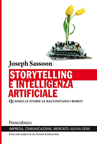 9788891780201: Storytelling e intelligenza artificiale. Quando le storie le raccontano i robot (Impresa, comunicazione, mercato)