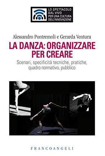 9788891787101: La danza: organizzare per creare. Scenari, specificit tecniche, pratiche, quadro normativo, pubblico