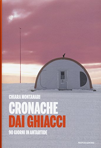 9788891800749: Cronache dai ghiacci. 90 giorni in Antartide