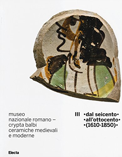 Imagen de archivo de Museo nazionale romano Crypta Balbi. Ceramiche medievali e moderne. Vol. 3: Dal Seicento all'ottocento (1610-1850). a la venta por FIRENZELIBRI SRL