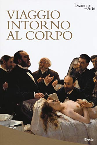 9788891802736: Viaggio intorno al corpo. Ediz. illustrata (Dizionari dell'Arte)