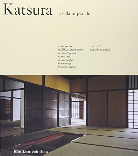 Katsura. La villa Imperiale - Arata Isozaki, Yoshiharu Matsumura, Manfred Speidel, Bruno Taut, Walter Gropius, Kenzo Tange & Francesco Dal Co. / Virginia Ponciroli ed.