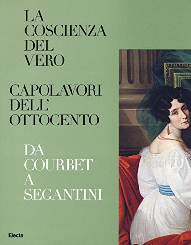 9788891807472: La coscienza del vero. Capolavori dell'Ottocento. Da Coubert a Segantini. Catalogo della mostra (Trento, Rovereto, 5 dicembre 2015-3 aprile 2016). Ediz. illustrata (Cataloghi di mostre)