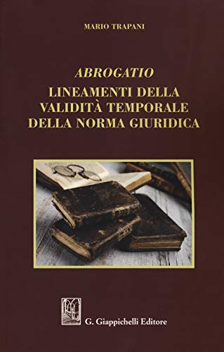 9788892120617: Abrogatio. Lineamenti della validit temporale della norma giuridica