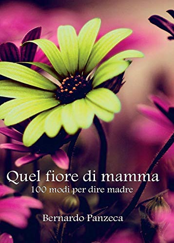 Stock image for Quel fiore di mamma. 100 modi per dire madre for sale by medimops