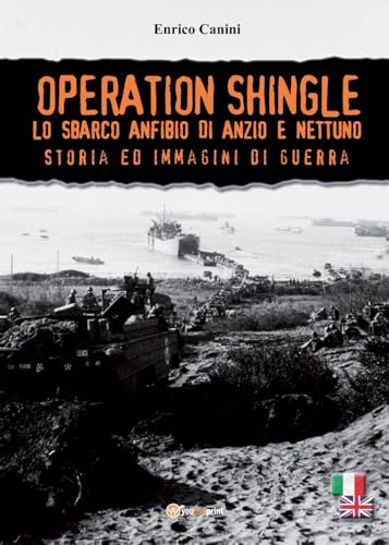 Operation Shingle - Lo sbarco anfibio di Anzio e Nettuno - Canini, Enrico