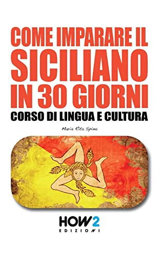 9788893056007: COME IMPARARE IL SICILIANO IN 30 GIORNI: Corso di Lingua e Cultura