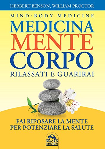 Medicina mente corpo. Rilassati e guarirai Benson, Herbert and Proctor, William - Benson, Herbert and Proctor, William