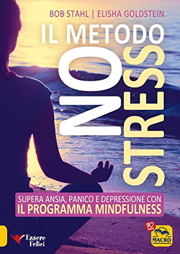 Il metodo no stress. Supera ansia, panico e depressione con il programma mindfulness (Paperback) - Elisha Goldstein, Bob Stahl