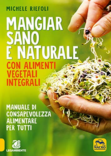 9788893194266: Mangiar sano e naturale con alimenti vegetali e integrali. Manuale di consapevolezza alimentare per tutti (Salute e alimentazione)