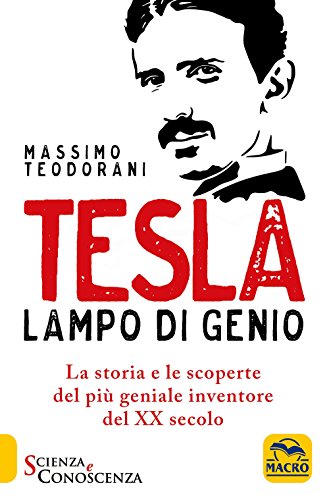 9788893197243: Tesla, lampo di genio. La storia e le scoperte del pi geniale inventore del XX secolo