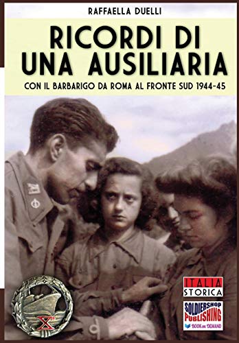 9788893270700: Ricordi di una ausiliaria: Con il Barbarigo da Roma al fronte sud 1944-45 (Italian Edition)