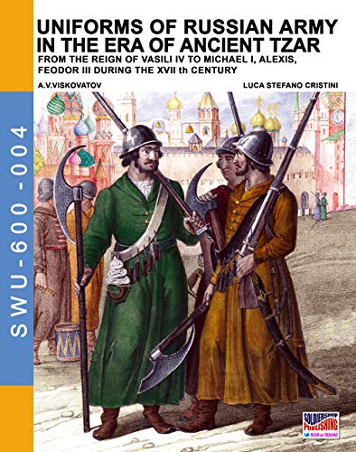 Beispielbild fr Uniforms of Russian army in the era of ancient Tzar: From the Reign of Vasili IV to Michael I, Alexis, Feodor III during the XVII th century (Soldiers, Weapons & Uniforms 600) zum Verkauf von California Books