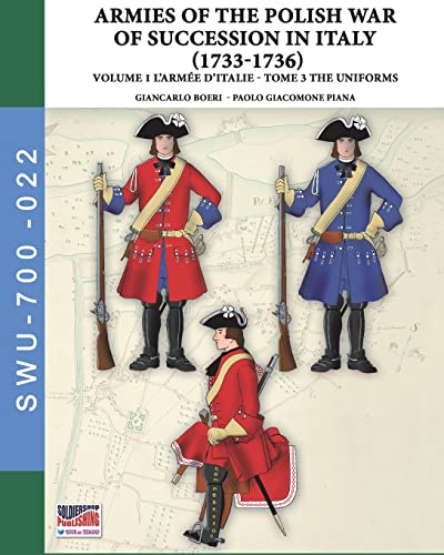 Stock image for The War of the Polish succession in Italy 1733-1736 - Vol. 1 The Arme d?Italie: Tome 3: uniforms for sale by Books Unplugged