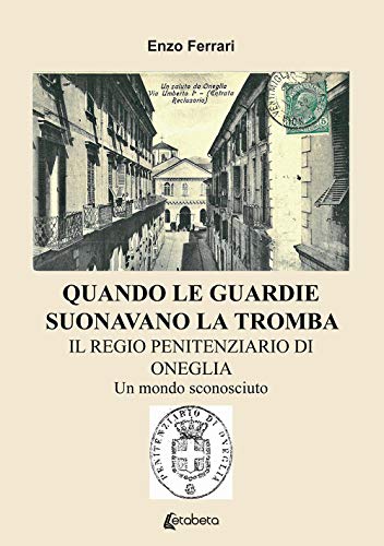 Stock image for Quando le guardie suonavano la tromba. Il regio penitenziario di Oneglia. Un mondo sconosciuto for sale by Brook Bookstore