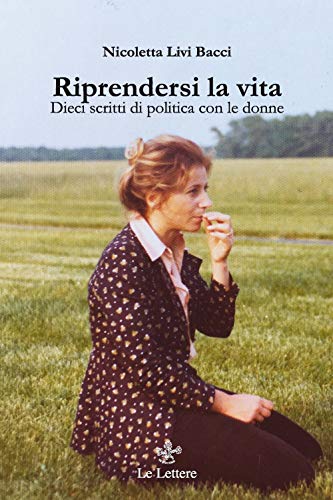 9788893660969: Riprendersi la vita. Dieci scritti di politica con le donne