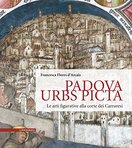 9788893871570: Padova Urbs Picta. Le arti figurative alla corte dei Carraresi (Aedificium, luoghi dell'arte e della storia)