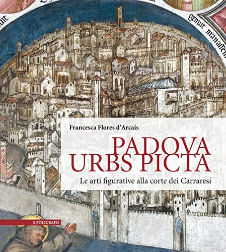 9788893871570: Padova Urbs Picta. Le arti alla corte dei Carraresi (Aedificium, luoghi dell'arte e della storia).