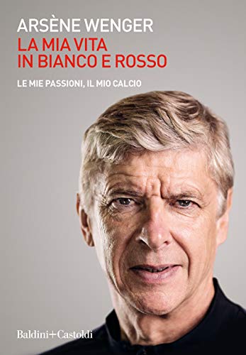 9788893883443: La mia vita in bianco e rosso. Le mie passioni, il mio calcio