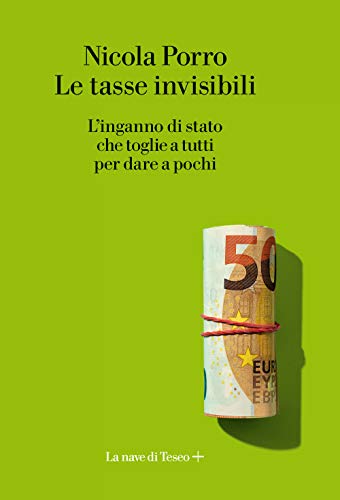 Stock image for Le tasse invisibili. L'inganno di stato che toglie a tutti per dare a pochi (I) for sale by Brook Bookstore