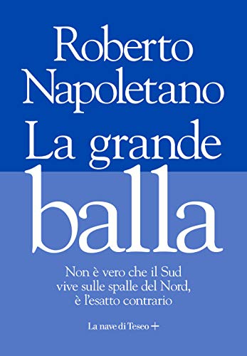 9788893950633: La grande balla. Non  vero che il Sud vive sulle spalle del Nord,  l'esatto contrario