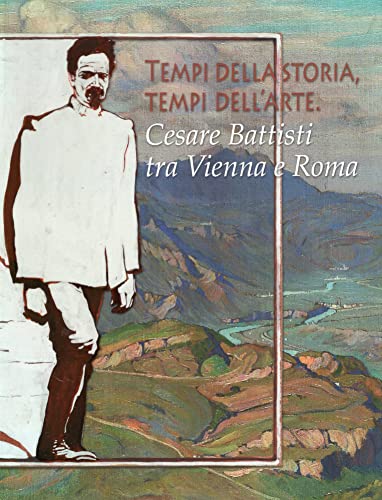 9788894013597: Tempi della storia, tempi dell'arte. Cesare Battisti tra Vienna e Roma