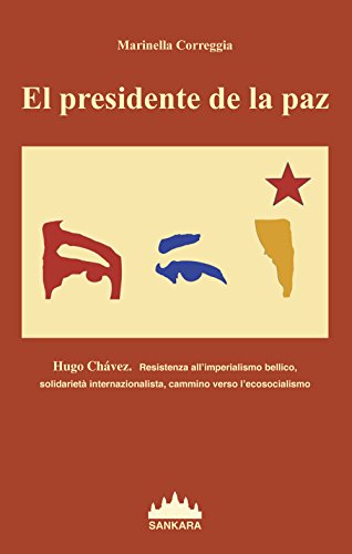 9788894077407: El Presidente De La Paz. Hugo Chavez. Resistenza all'imperialismo bellico, solidariet internazionalista, cammino verso l'ecosocialismo