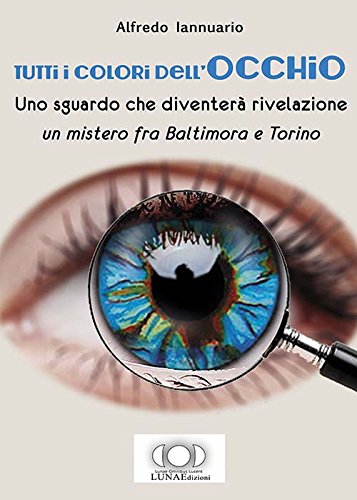 Stock image for Tutti i colori dell'occhio. Uno sguardo che diventer rivelazione, un mistero fra Baltimora e Torino for sale by libreriauniversitaria.it