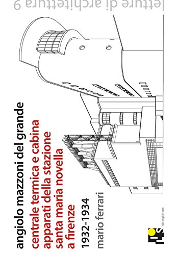9788894148312: Angiolo Mazzoni del Grande. Centrale termica e cabina apparati della stazione Santa Maria Novella a Firenze. 1932-1934. Ediz. italiana e inglese: Lectures of architecture 9 (Letture di architettura)