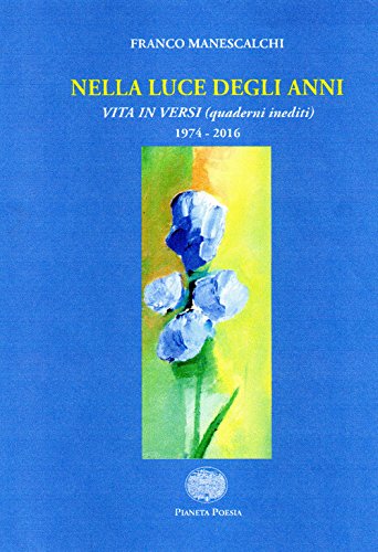 Beispielbild fr L iris azzurra. Nella luce degli anni. Vita in versi (quaderni inediti) 1974-2016. zum Verkauf von FIRENZELIBRI SRL