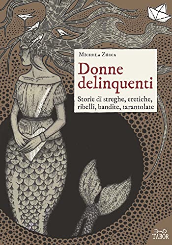 Imagen de archivo de Donne delinquenti. Storie di streghe, eretiche, ribelli, rivoltose, tarantolate a la venta por libreriauniversitaria.it