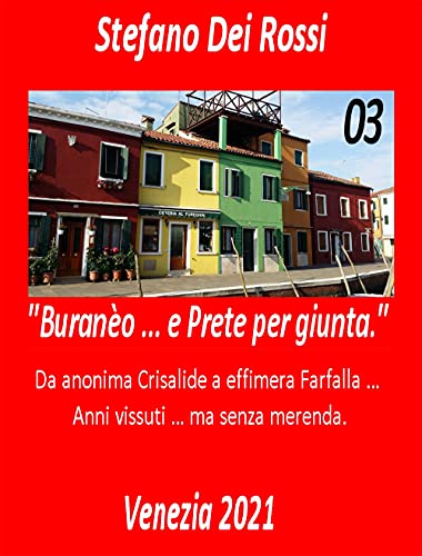 Stock image for Burano . e Prete per giunta - 03: Da anonima Crisalide a effimera Farfalla . Anni vissuti ma senza merenda. (Italian Edition) for sale by GF Books, Inc.