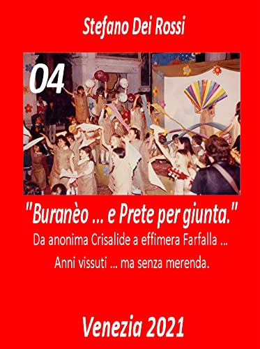Stock image for Burano . e Prete per giunta - 04: Da anonima Crisalide a effimera Farfalla . Anni vissuti ma senza merenda. (Italian Edition) for sale by Books Unplugged