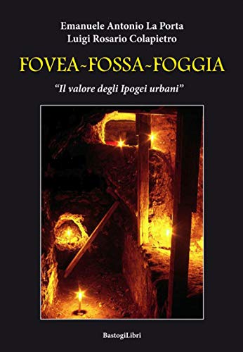 Stock image for Fovea-Fossa-Foggia. Il valore degli Ipogei urbani for sale by libreriauniversitaria.it