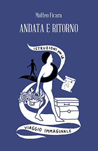 9788894906394: Andata e ritorno. Istruzioni per il viaggio immaginale