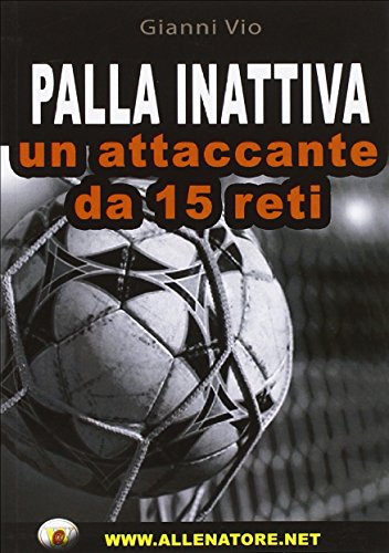 Palla inattiva un attaccante da 15 reti. Con DVD - Gianni Vio