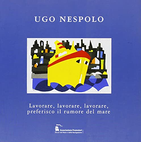 9788895051130: Ugo Nespolo. Lavorare, lavorare, lavorare, preferisco il rumore del mare. Ediz. illustrata